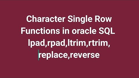 ORACLE SQL : Character Single Row Functions in oracle SQL. lpad rpad ltrim rtrim replace reverse .
