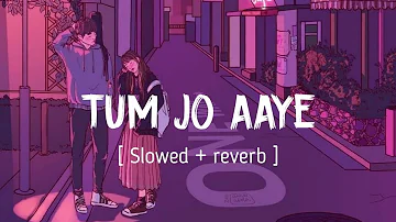TUM JO AAYE ( Slowed + reverb ) || Rahat Fateh Ali Khan || Tulsi Kumar || EARGASM