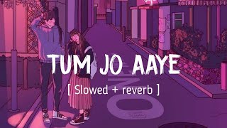 TUM JO AAYE ( Slowed   reverb ) || Rahat Fateh Ali Khan || Tulsi Kumar || EARGASM