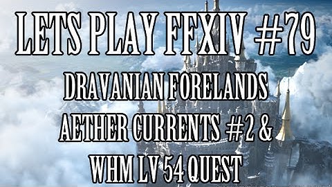 Lets Play FFXIV Heavensward Part 79 - Dravanian Forelands Aether Currents #2 + WHM Lv 54 Quest