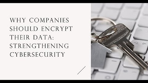 Why Companies Should Encrypt Their Data: Strengthening Cybersecurity #cybersecurity