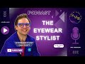 The Eyewear Stylist - Meet The Rising Star Featured in the FT Taking The Optics Industry By Storm