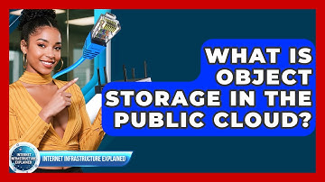 What Is Object Storage In The Public Cloud? - Internet Infrastructure Explained