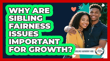 Why Are Sibling Fairness Issues Important For Growth? - Sibling Harmony Hub