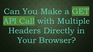 Can You Make a GET API Call with Multiple Headers Directly in Your Browser?
