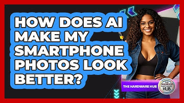 How Does AI Make My Smartphone Photos Look Better? - The Hardware Hub