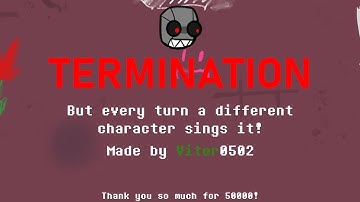 FNF - Termination but every turn a different character sings it! (50K SPECIAL)