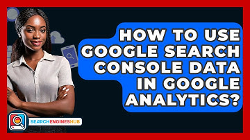 How To Use Google Search Console Data In Google Analytics? - SearchEnginesHub.com