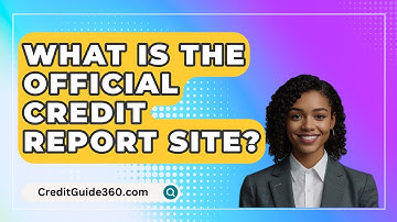 What Is The Official Credit Report Site? - CreditGuide360.com