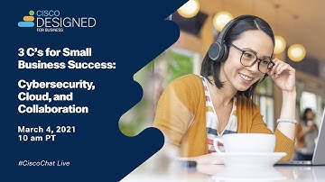 #CiscoChat Live - 3 Cs for Small Business Success: Cybersecurity, Cloud, and Collaboration