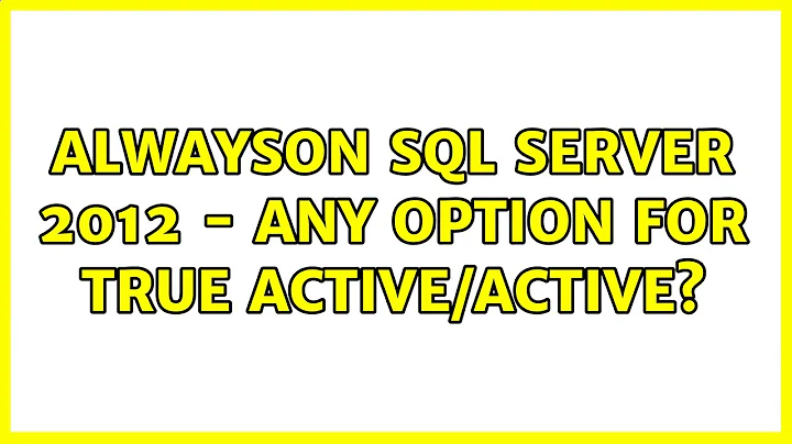 AlwaysOn SQL Server 2012 - any option for true active/active? (3 Solutions!!)