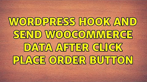 Wordpress: Hook and send Woocommerce data after click Place Order button