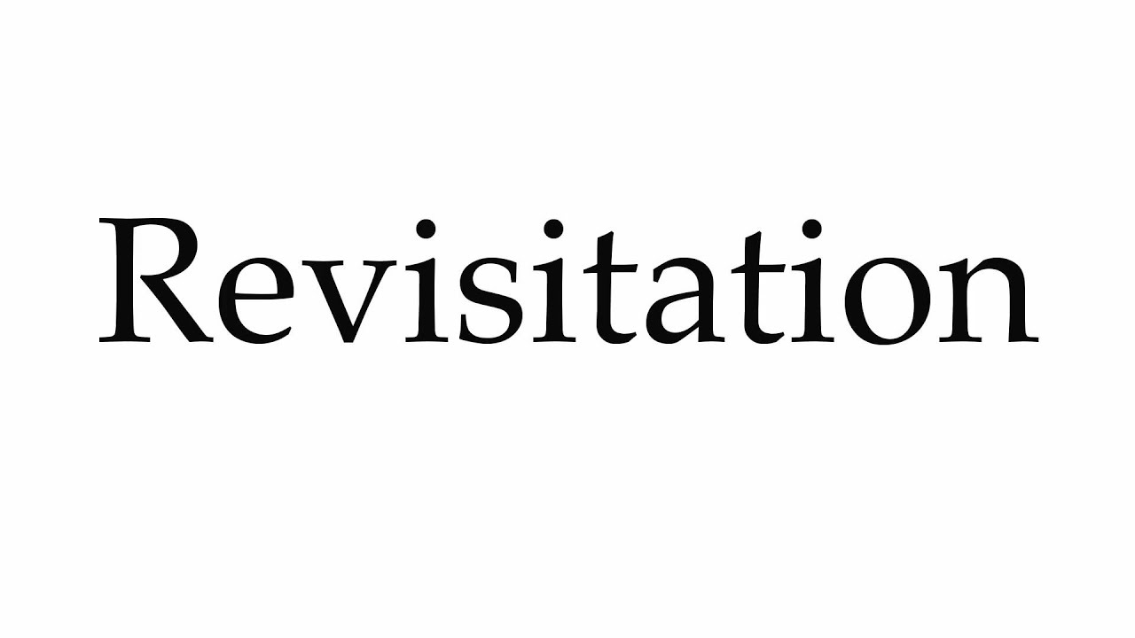 How to Pronounce Revisitation