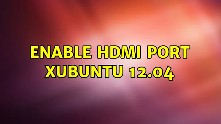 Ubuntu: Enable HDMI Port Xubuntu 12.04