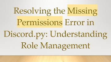 Resolving the Missing Permissions Error in Discord.py: Understanding Role Management