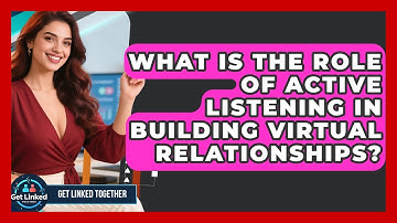 What Is the Role of Active Listening in Building Virtual Relationships? | Get Linked Together News