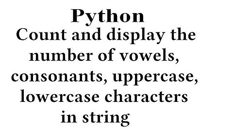 Count and display the number of vowels, consonants, uppercase, lowercase characters in string