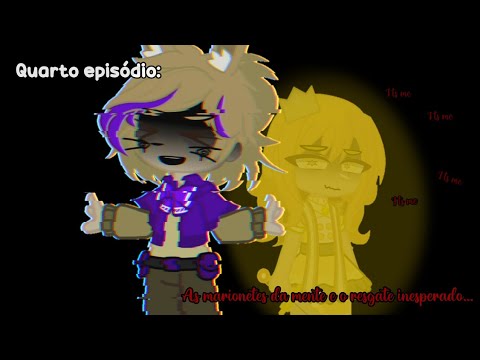 !★Quarto episódio: As marionetes da mente e o resgate inesperado||4/5||MINHA A.U||Gacha + Fnaf||