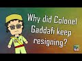 Why did Colonel Gaddafi keep resigning? (Short Animated Documentary)