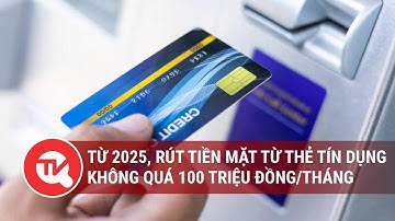 Rút tiền mặt từ thẻ tín dụng sẽ không được quá 100 triệu đồng/tháng | Truyền hình Quốc hội Việt Nam