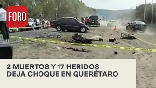 Choque en Querétaro deja dos muertos y 17 heridos - Las Noticias