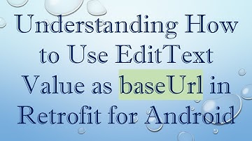 Understanding How to Use EditText Value as baseUrl in Retrofit for Android