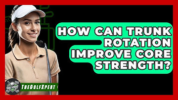 How Can Trunk Rotation Improve Core Strength? - The Golf Xpert