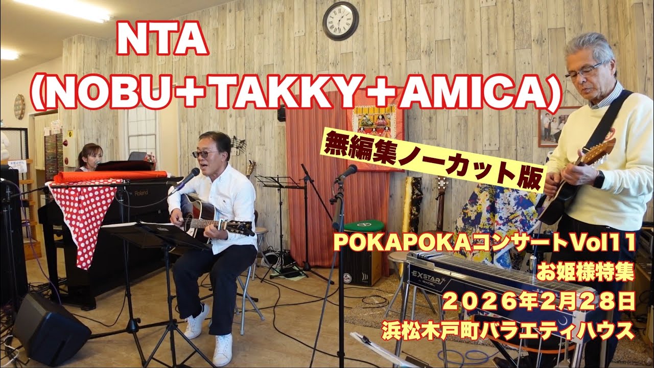 NTA   (NOBU＋TAKKY＋AMICA)  無編集ノーカット版　POKAPOKAコンサートVol11  お姫様特集　２０２６年２月２８日　浜松木戸町バラエティハウス