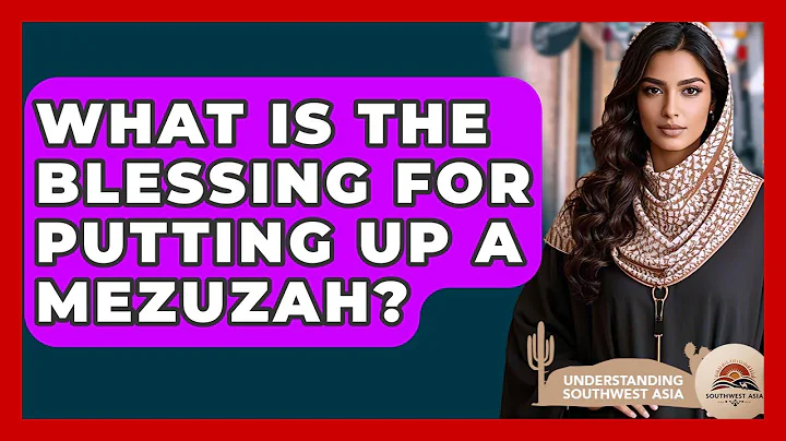 What Is The Blessing For Putting Up A Mezuzah? - Understanding Southwest Asia