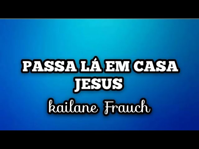 PASSA LÁ EM CASA JESUS - Kailane Frauch | voz e letra class=