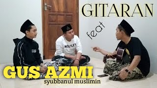 AJIBBB‼️gitaran sholawatan santai dengan Gus Azmi