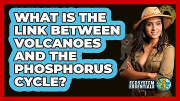 What Is The Link Between Volcanoes And The Phosphorus Cycle? - Ecosystem Essentials