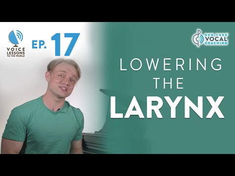 Ep. 17 "Lowering The Larynx" - Voice Lessons To The World