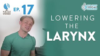 Ep 17 Lowering The Larynx - Voice Lessons To The World