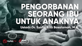 Pengorbanan Seorang Ibu untuk Anaknya - Ustadz Syafiq Riza Basalamah