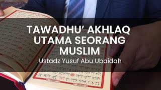 TAWADHU AKHLAQ UTAMA SEORANG MUSLIM - USTADZ YUSUF ABU UBAIDAH AS SIDAWI