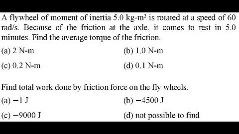 flywheel of moment of inertia 5.0 kg-m2 is rotated at a speed of 60 rad/s. Because