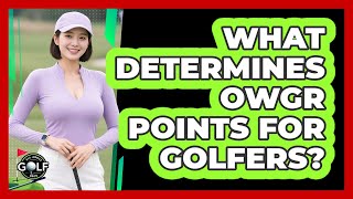 What Determines OWGR Points For Golfers?