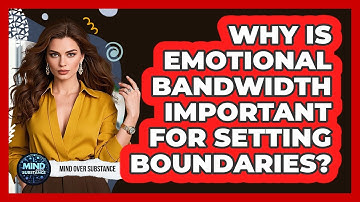 Why Is Emotional Bandwidth Important For Setting Boundaries? - Mind Over Substance