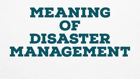 MEANING OF DISASTER MANAGEMENT
