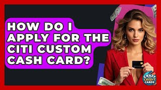 How Do I Apply For The Citi Custom Cash Card? - Crazy About Credit Cards