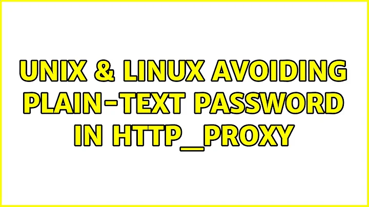 Unix & Linux: Avoiding plain-text password in http_proxy (2 Solutions!!)