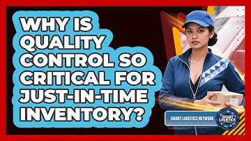 Why Is Quality Control So Critical For Just-in-Time Inventory? - Smart Logistics Network