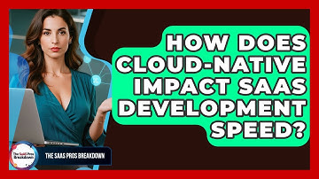 How Does Cloud-Native Impact SaaS Development Speed? - The SaaS Pros Breakdown