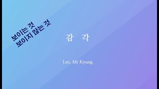 감각(보이는 것, 보이지 않는 것)_서유 이미경(Sarah Lee)