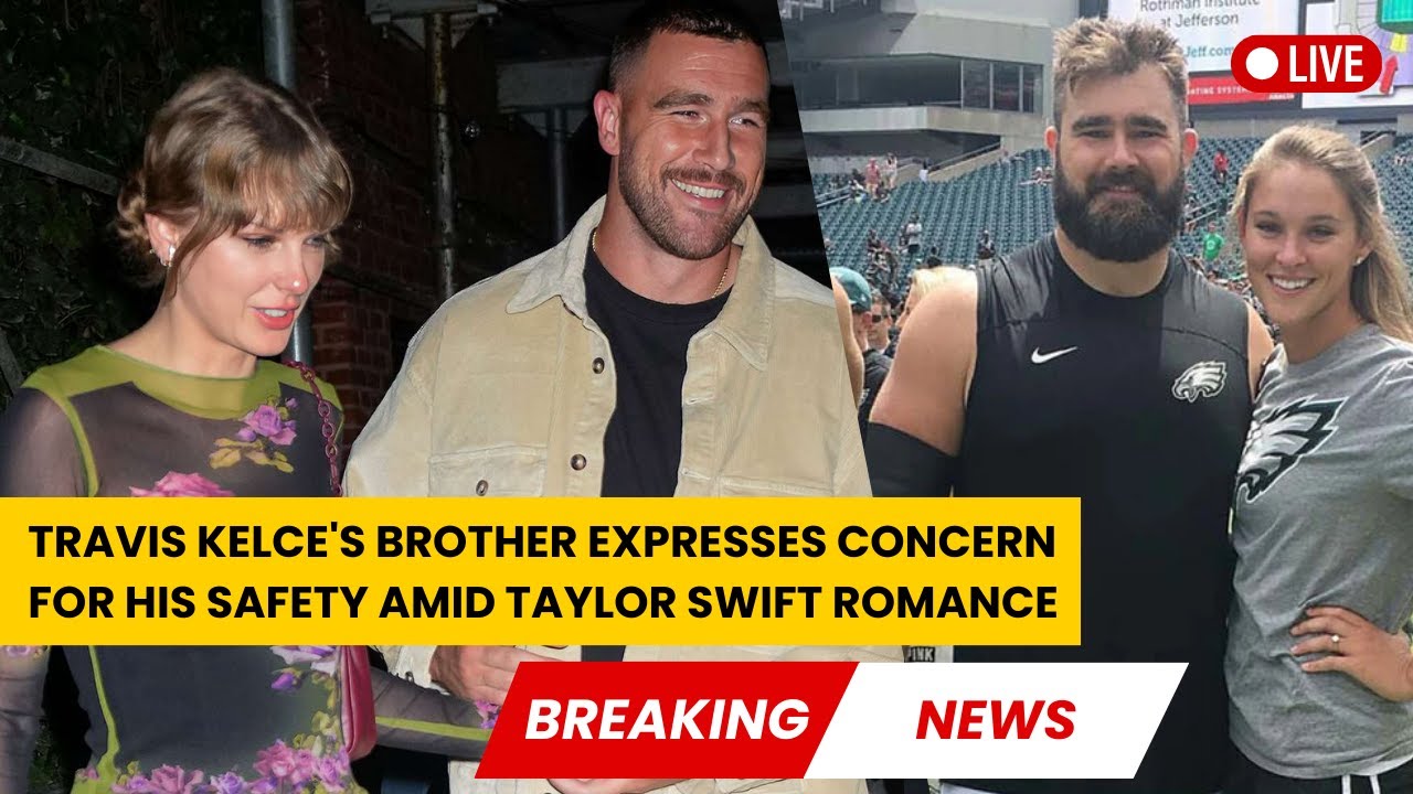 Travis Kelce's Brother Expresses Concern for His Safety Amid Taylor Swift Romance