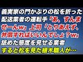 義実家の門かぶりの松を負った配送業者の運転手「あ、すんませーんｗ」上司「とりあえず弁償すればいいんでしょ？ｗ」舐めた態度を見せる業者、すると松を見た植木職人が…【修羅場】