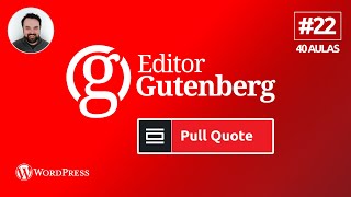 Aula 22 - Bloco Pull Quote Editor Gutenberg WordPress - Pull Quote Block WordPress | 22/40