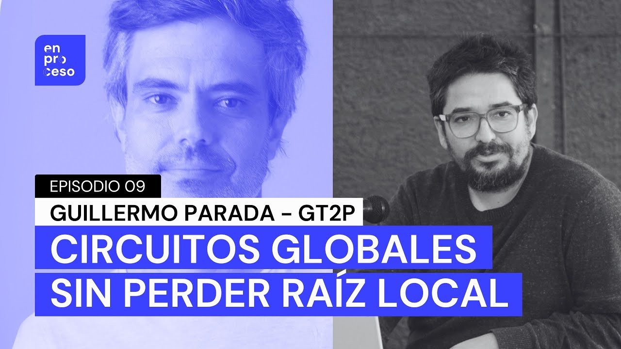 Episodio 9 En Proceso: Guillermo Parada | Circuitos globales sin perder raíz local