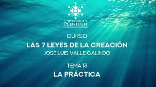 Curso GRATIS: Las 7 Leyes de la Creación  13: La Práctica / José Luis Valle